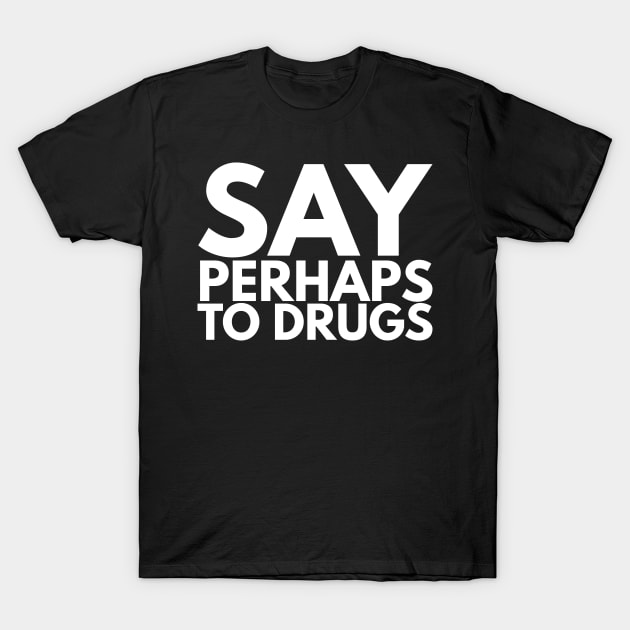 Say Perhaps To Drugs T-Shirt by BloodLine